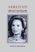 Arrested: A Memoir of the American First Lady of Nice, France and the French Riviera