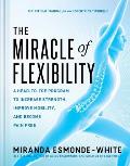 Miracle of Flexibility A Head to Toe Program to Increase Strength Improve Mobility & Become Pain Free