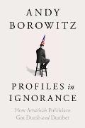 Profiles in Ignorance How Americas Politicians Got Dumb & Dumber