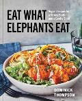 Eat What Elephants Eat: Vegan Recipes for a Strong Body and a Gentle Spirit (a Cookbook)