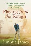 Playing from the Rough: A Personal Journey Through America's 100 Greatest Golf Courses