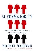 Supermajority How the Supreame Court Devided America