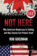 Not Here: Why American Democracy Is Eroding and How Canada Can Protect Itself