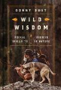Wild Wisdom: Primal Skills to Survive in Nature