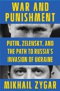 War & Punishment Putin Zelensky & the Path to Russias Invasion of Ukraine