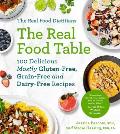 Real Food Dietitians the Real Food Table 100 Delicious Mostly Gluten Free Grain Free & Dairy Free Recipes