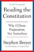 Reading the Constitution Why I Chose Pragmatism Not Textualism