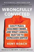 Wrongfully Convicted: Guilty Pleas, Imagined Crimes, and What Canada Must Do to Safeguard Justice