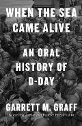 When the Sea Came Alive an Oral History of D Day