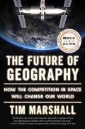 Future of Geography How the Competition in Space Will Change Our World
