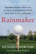 Rainmaker: Superagent Hughes Norton and the Money-Grab Explosion of Golf from Tiger to LIV and Beyond