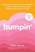 Bumpin': Navigating the Wild, Weird, and Wonderful Journey Through Pregnancy from Conception to Birth and Beyond