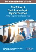 The Future of Black Leadership in Higher Education: Firsthand Experiences and Global Impact