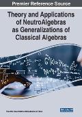Theory and Applications of NeutroAlgebras as Generalizations of Classical Algebras