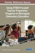 Using STEM-Focused Teacher Preparation Programs to Reimagine Elementary Education