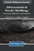 Advancements in Powder Metallurgy: Processing, Applications, and Properties