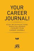 Your Career Journal!: Your Decisions/Actions, Results & Lessons Learned! Your Career Journal!