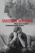Universal Suffering: Whom Do We Blame? Understanding Its Mystery