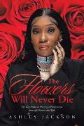 The Flowers Will Never Die: Written to Inspire Women with a Focus on Motivation, Execution, Leadership, Growth, Success, Money, and Mindset