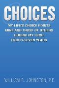 Choices: My Life's Choice Points Mine and Those of Others During My First Eighty-Seven Years