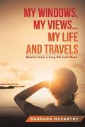 My Windows, My Views ... My Life and Travels: Stories from a Long Life Well-Lived