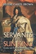 Servants of the Sun King: Grandeur and Peril in the France of Louis Xiv