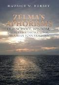 Zelma's Aphorisms Old School Wisdom, Instructive, Inspirational, Hilarious, to Outrageous