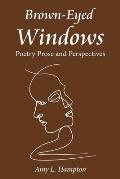 Brown-Eyed Windows: Poetry Prose and Perspectives