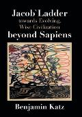 Jacob` Ladder Towards Evolving, Wise Civilization Beyond Sapiens