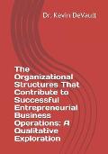 The Organizational Structures That Contribute to Successful Entrepreneurial Business Operations: A Qualitative Exploration