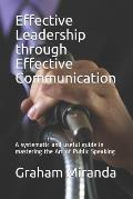 Effective Leadership through Effective Communication: A systematic and useful guide in mastering the Art of Public Speaking