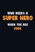 Who Need A SUPER HERO, When You Are Cook: 6X9 Career Pride 120 pages Writing Notebooks