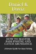 How to Master Bass Fishing and Catch Abundance: Ultimate Guide For Bass Fishing