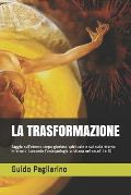 La Trasformazione: Saggio sull'eterno corpo glorioso spirituale e sul nulla eterno infernale (secondo l'antropologia cristiana nei secoli