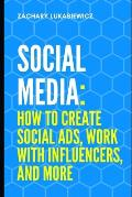 Social Media: How to Create Social Ads, Work with Influencers, and more