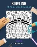 Bowling: AN ADULT COLORING BOOK: A Bowling Coloring Book For Adults