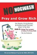 No Hogwash Pray and Grow Rich: The Ultimate, Straightforward, No Beating Around The Bush, Direct, To The Point, Guide To Using The Lessons of Jesus T