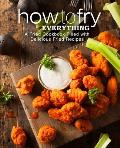 How to Fry Everything: A Fried Cookbook Filled with Delicious Fried Recipes (2nd Edition)