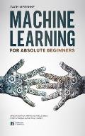 Machine Learning For Absolute Beginners: Applications of Artificial Intelligence From a World-Class Practitioner