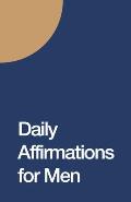 Daily Affirmations for Men: Bring Out The Best In You