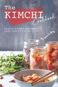 The Kimchi Cookbook: Delicious Kimchi and Kimchi Based Recipes for You to Try!
