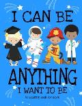 I Can Be Anything I Want To Be (A Coloring Book For Boys): Inspirational Careers Coloring Book For Kids Ages 2-6 and 4-8 Bringing Up Confident Boys An