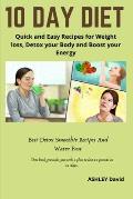 10 Day Diet: Quick and Easy Recipes for Weight loss, Detox your Body and Boost your Energy