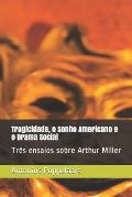 Tragicidade, o Sonho Americano e o Drama Social: Tr?s ensaios sobre Arthur Miller