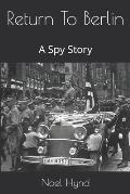 Return To Berlin: A Spy Story