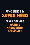 Who Need A SUPER HERO, When You Are Grants Management Specialist: 6X9 Career Pride 120 pages Writing Notebooks