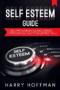 Self-Esteem Guide: A simple Guide to Learn How to Gain Self-Confidence, Eliminate Low Self-Esteem, Overcome Fear and Improve Your Emotion