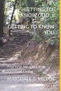 Getting to Know God...Getting to Know You: Practical Insights into Spiritual Living