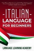 Italian Language for Beginners: Language Learning Book Containing Italian Lessons. Includes a Useful Section with the Most Common Phrases Needed for T