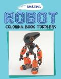 Amazing Robot Coloring Book for Toddlers: Explore, Fun with Learn and Grow, Robot Coloring Book for Kids (A Really Best Relaxing Colouring Book for Bo